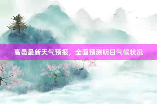 高邑最新天气预报，全面预测明日气候状况