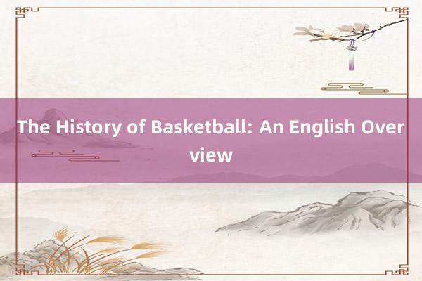 The History of Basketball: An English Overview